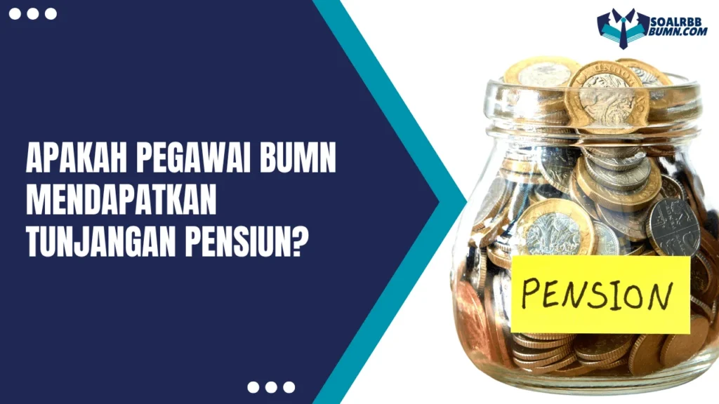 Apakah Pegawai BUMN Mendapatkan Tunjangan Pensiun